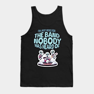 I'm just here for the Band Nobody has heard of / MUSIC FESTIVAL OUTFIT / Funny Music Festival Concert Humor Tank Top